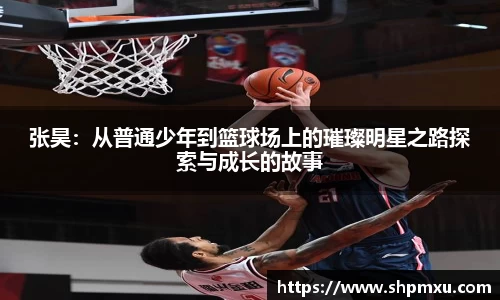 张昊：从普通少年到篮球场上的璀璨明星之路探索与成长的故事