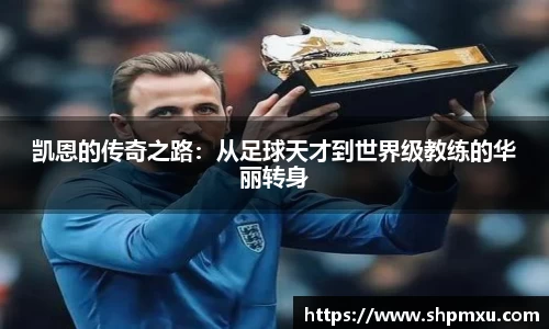 凯恩的传奇之路：从足球天才到世界级教练的华丽转身