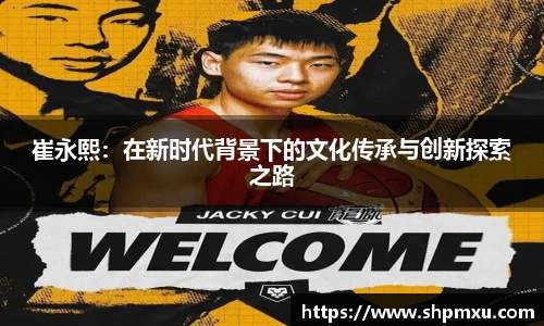崔永熙：在新时代背景下的文化传承与创新探索之路