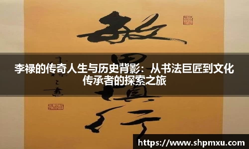 李禄的传奇人生与历史背影：从书法巨匠到文化传承者的探索之旅