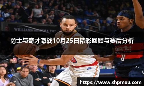 勇士与奇才激战10月25日精彩回顾与赛后分析